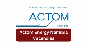 Actom Energy Namibia Vacancies 2025 Recruitment begins with x1 New Job Opportunities
